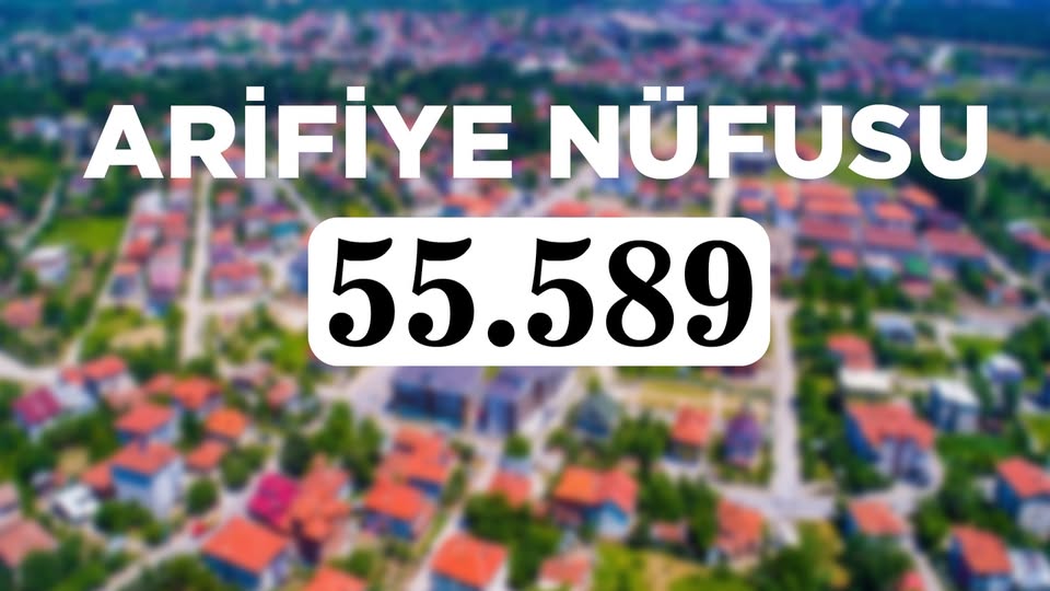 Arifiye’nin Nüfusu 55 Bin 589’a Ulaştı